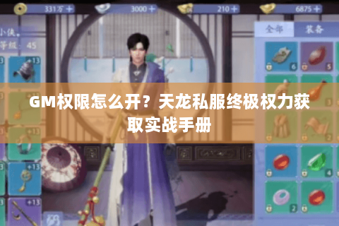 GM权限怎么开?天龙私服终极权力获取实战手册 GM权限怎么开?天龙私服终极权力获取实战手册