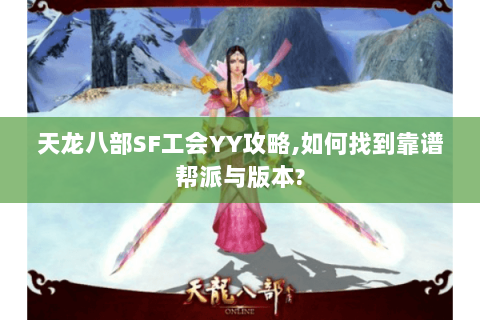 天龙八部SF工会YY攻略,如何找到靠谱帮派与版本? 天龙八部SF工会YY攻略,如何找到靠谱帮派与版本?