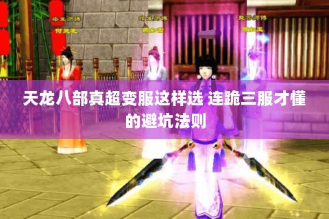 天龙八部真超变服这样选 连跪三服才懂的避坑法则 天龙八部真超变服这样选 连跪三服才懂的避坑法则
