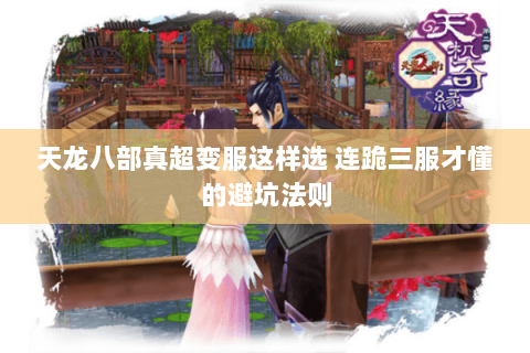 天龙八部真超变服这样选 连跪三服才懂的避坑法则 天龙八部真超变服这样选 连跪三服才懂的避坑法则