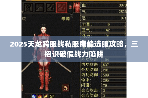 2025天龙跨服战私服巅峰选服攻略,三招识破假战力陷阱 2025天龙跨服战私服巅峰选服攻略,三招识破假战力陷阱