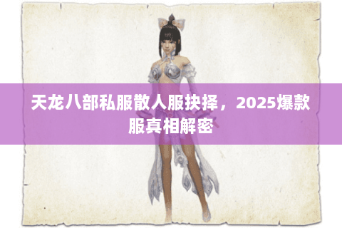 天龙八部私服散人服抉择,2025爆款服真相解密 天龙八部私服散人服抉择,2025爆款服真相解密