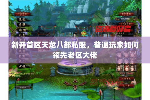 新开首区天龙八部私服，普通玩家如何领先老区大佬