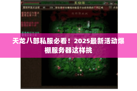 天龙八部私服必看!2025最新活动爆棚服务器这样挑 天龙八部私服必看!2025最新活动爆棚服务器这样挑