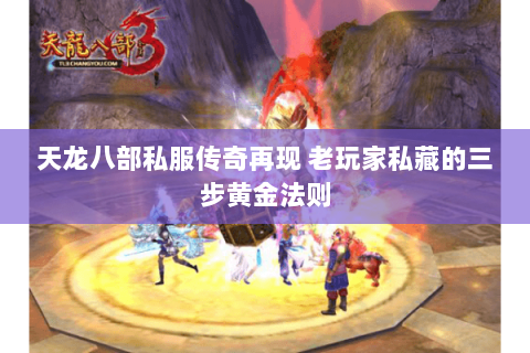 天龙八部私服传奇再现 老玩家私藏的三步黄金法则 天龙八部私服传奇再现 老玩家私藏的三步黄金法则