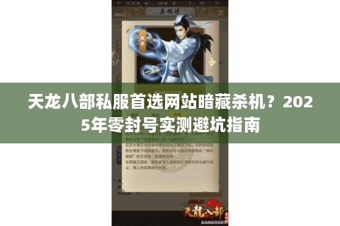 天龙八部私服首选网站暗藏杀机?2025年零封号实测避坑指南 天龙八部私服首选网站暗藏杀机?2025年零封号实测避坑指南