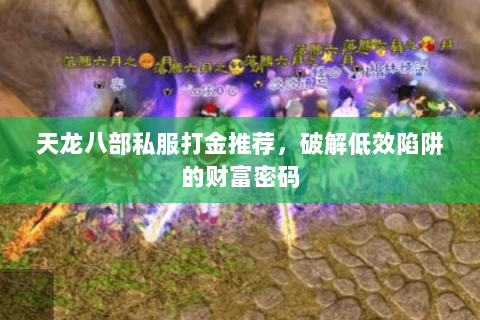 天龙八部私服打金推荐,破解低效陷阱的财富密码 天龙八部私服打金推荐,破解低效陷阱的财富密码