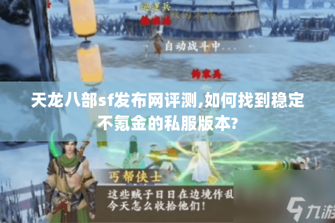 天龙八部sf发布网评测,如何找到稳定不氪金的私服版本? 天龙八部sf发布网评测,如何找到稳定不氪金的私服版本?