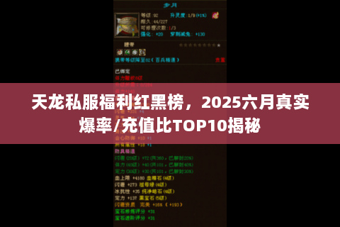 天龙私服福利红黑榜,2025六月真实爆率/充值比TOP10揭秘 天龙私服福利红黑榜,2025六月真实爆率/充值比TOP10揭秘