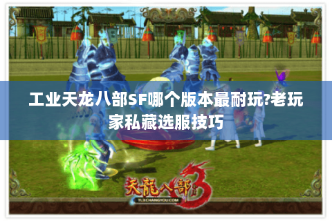 工业天龙八部SF哪个版本最耐玩?老玩家私藏选服技巧 工业天龙八部SF哪个版本最耐玩?老玩家私藏选服技巧