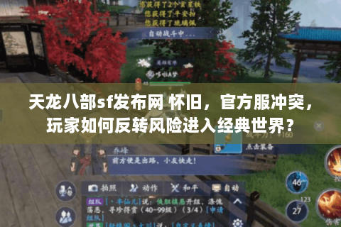 天龙八部sf发布网 怀旧,官方服冲突,玩家如何反转风险进入经典世界? 天龙八部sf发布网 怀旧,官方服冲突,玩家如何反转风险进入经典世界?