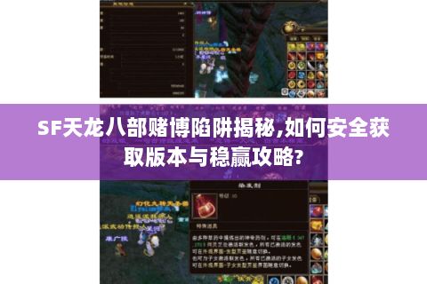 SF天龙八部赌博陷阱揭秘,如何安全获取版本与稳赢攻略? SF天龙八部赌博陷阱揭秘,如何安全获取版本与稳赢攻略?