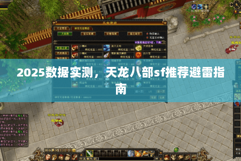 2025数据实测,天龙八部sf推荐避雷指南 2025数据实测,天龙八部sf推荐避雷指南