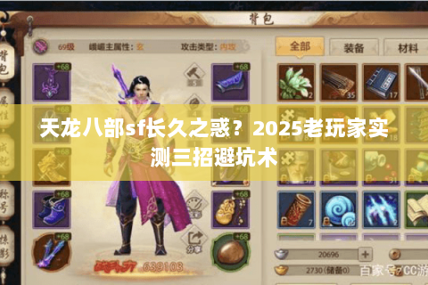 天龙八部sf长久之惑?2025老玩家实测三招避坑术 天龙八部sf长久之惑?2025老玩家实测三招避坑术