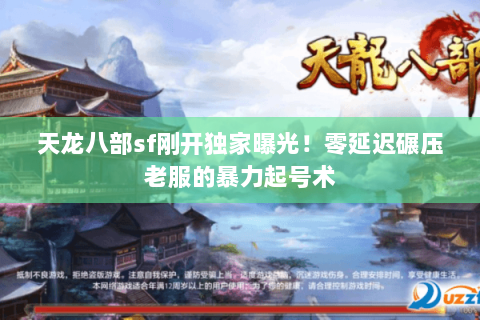 天龙八部sf刚开独家曝光！零延迟碾压老服的暴力起号术