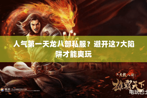 人气第一天龙八部私服?避开这7大陷阱才能爽玩 人气第一天龙八部私服?避开这7大陷阱才能爽玩