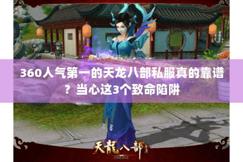 360人气第一的天龙八部私服真的靠谱?当心这3个致命陷阱 360人气第一的天龙八部私服真的靠谱?当心这3个致命陷阱