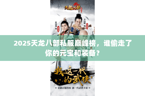 2025天龙八部私服巅峰榜,谁偷走了你的元宝和装备? 2025天龙八部私服巅峰榜,谁偷走了你的元宝和装备?