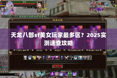 天龙八部sf美女玩家最多区?2025实测速查攻略 天龙八部sf美女玩家最多区?2025实测速查攻略