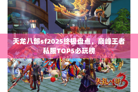 天龙八部sf2025终极盘点，巅峰王者私服TOP5必玩榜