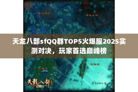 天龙八部sfQQ群TOP5火爆服2025实测对决,玩家首选巅峰榜 天龙八部sfQQ群TOP5火爆服2025实测对决,玩家首选巅峰榜