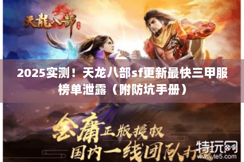 2025实测!天龙八部sf更新最快三甲服榜单泄露(附防坑手册) 2025实测!天龙八部sf更新最快三甲服榜单泄露(附防坑手册)