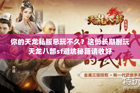 你的天龙私服总玩不久?这份长期耐玩天龙八部sf避坑秘籍请收好 你的天龙私服总玩不久?这份长期耐玩天龙八部sf避坑秘籍请收好