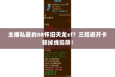 主播私藏的08怀旧天龙sf?三招避开卡顿掉线陷阱! 主播私藏的08怀旧天龙sf?三招避开卡顿掉线陷阱!