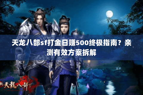 天龙八部sf打金日赚500终极指南?亲测有效方案拆解 天龙八部sf打金日赚500终极指南?亲测有效方案拆解