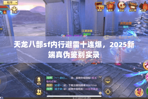 天龙八部sf内行避雷十连爆,2025新端真伪鉴别实录 天龙八部sf内行避雷十连爆,2025新端真伪鉴别实录