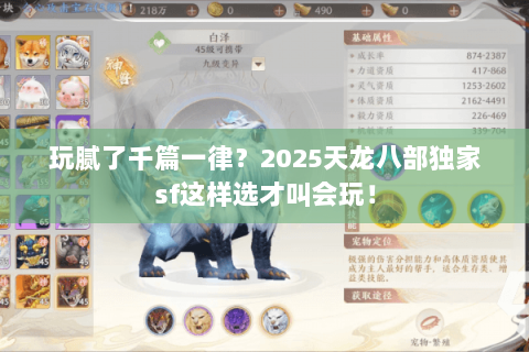 玩腻了千篇一律?2025天龙八部独家sf这样选才叫会玩! 玩腻了千篇一律?2025天龙八部独家sf这样选才叫会玩!