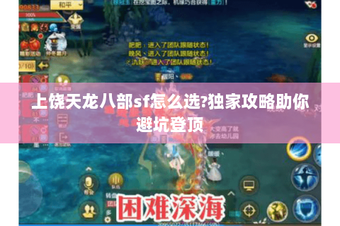 上饶天龙八部sf怎么选?独家攻略助你避坑登顶 上饶天龙八部sf怎么选?独家攻略助你避坑登顶
