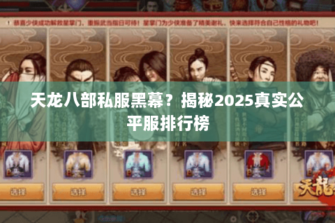 天龙八部私服黑幕?揭秘2025真实公平服排行榜 天龙八部私服黑幕?揭秘2025真实公平服排行榜