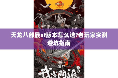 天龙八部最sf版本怎么选?老玩家实测避坑指南 天龙八部最sf版本怎么选?老玩家实测避坑指南