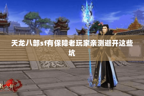 天龙八部sf有保障老玩家亲测避开这些坑