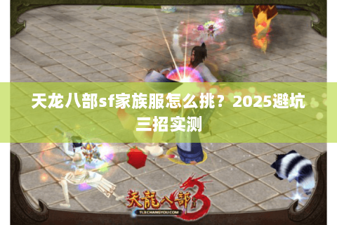 天龙八部sf家族服怎么挑？2025避坑三招实测