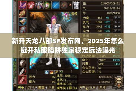 新开天龙八部SF发布网，2025年怎么避开私服陷阱独家稳定玩法曝光