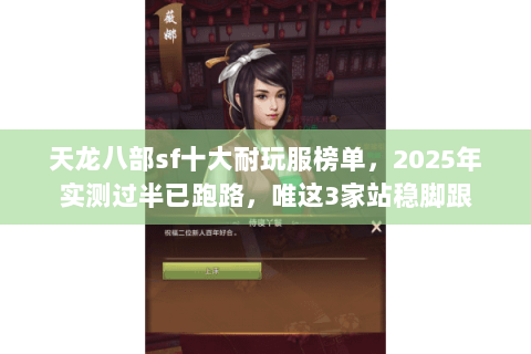 天龙八部sf十大耐玩服榜单,2025年实测过半已跑路,唯这3家站稳脚跟 天龙八部sf十大耐玩服榜单,2025年实测过半已跑路,唯这3家站稳脚跟