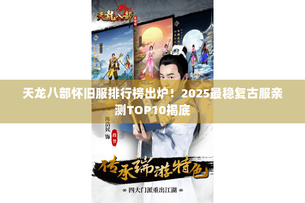 天龙八部怀旧服排行榜出炉!2025最稳复古服亲测TOP10揭底 天龙八部怀旧服排行榜出炉!2025最稳复古服亲测TOP10揭底