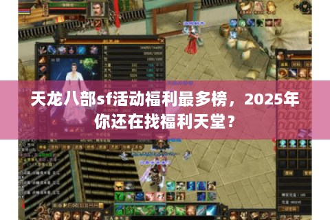 天龙八部sf活动福利最多榜,2025年你还在找福利天堂? 天龙八部sf活动福利最多榜,2025年你还在找福利天堂?