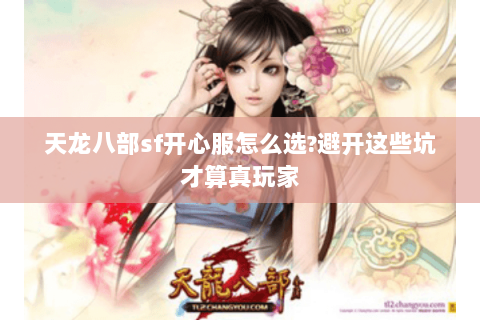 天龙八部sf开心服怎么选?避开这些坑才算真玩家