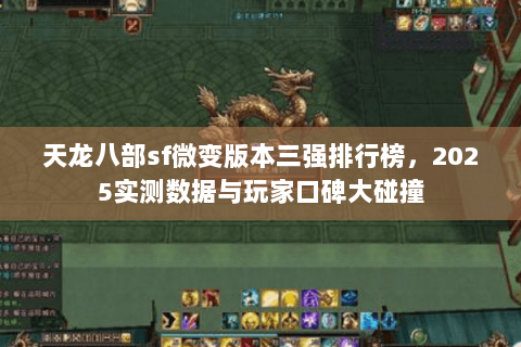 天龙八部sf微变版本三强排行榜,2025实测数据与玩家口碑大碰撞 天龙八部sf微变版本三强排行榜,2025实测数据与玩家口碑大碰撞