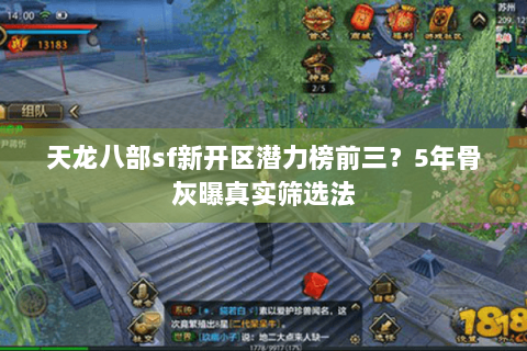 天龙八部sf新开区潜力榜前三?5年骨灰曝真实筛选法 天龙八部sf新开区潜力榜前三?5年骨灰曝真实筛选法