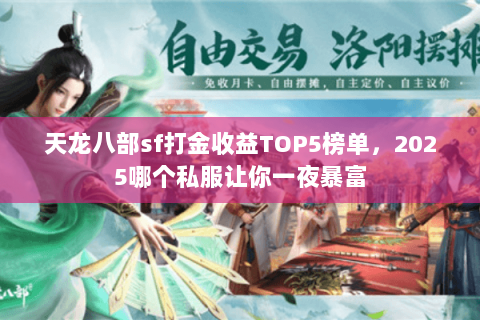 天龙八部sf打金收益TOP5榜单,2025哪个私服让你一夜暴富 天龙八部sf打金收益TOP5榜单,2025哪个私服让你一夜暴富