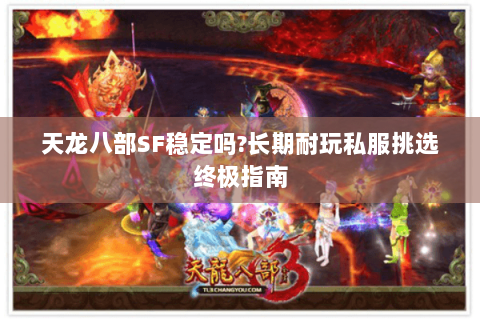 天龙八部SF稳定吗?长期耐玩私服挑选终极指南
