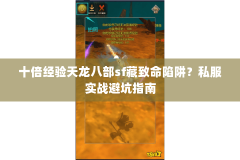十倍经验天龙八部sf藏致命陷阱?私服实战避坑指南 十倍经验天龙八部sf藏致命陷阱?私服实战避坑指南