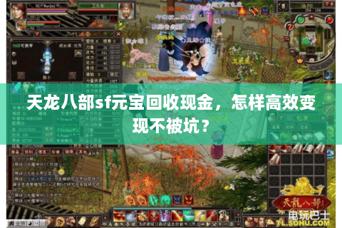 天龙八部sf元宝回收现金,怎样高效变现不被坑? 天龙八部sf元宝回收现金,怎样高效变现不被坑?