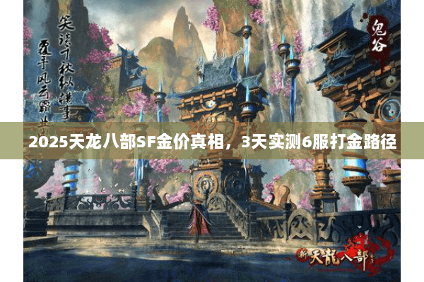 2025天龙八部SF金价真相,3天实测6服打金路径 2025天龙八部SF金价真相,3天实测6服打金路径