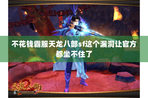 不花钱霸服天龙八部sf这个漏洞让官方都坐不住了
