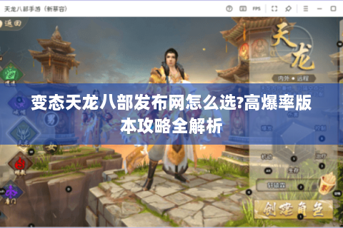 变态天龙八部发布网怎么选?高爆率版本攻略全解析 变态天龙八部发布网怎么选?高爆率版本攻略全解析